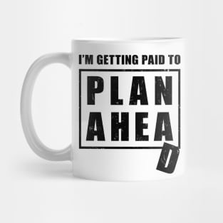 I'm Getting Paid to Plan Ahead Mug